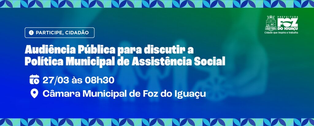 Audiência Pública em Foz do Iguaçu Debate Política Municipal de Assistência Social Audiência Pública em Foz do Iguaçu Debate Política Municipal de Assistência Social